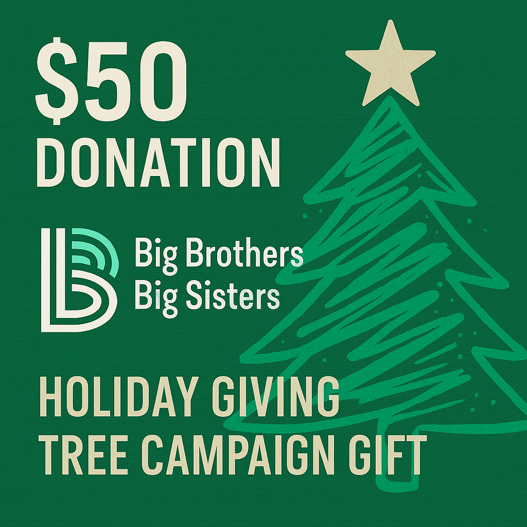 $50 GIFT Big Brothers and Big Sisters - Holiday Giving Tree Campaign Gift